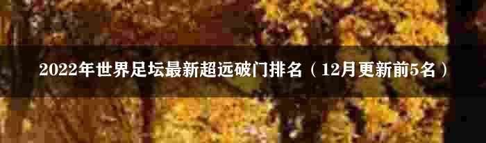 2022年世界足坛最新超远破门排名（12月更新前5名）