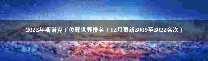 2022年斯诺克丁俊晖世界排名（12月更新2009至2022名次）