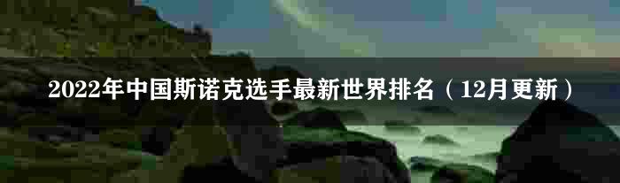 2022年中国斯诺克选手最新世界排名（12月更新）