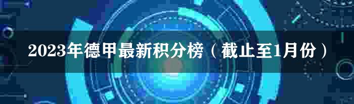 2023年德甲最新积分榜（截止至1月份）