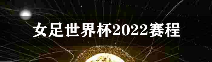 女足世界杯2022赛程