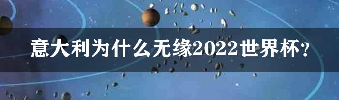 意大利为什么无缘2022世界杯？