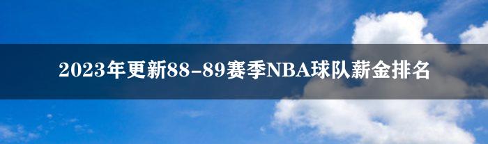 2023年更新88-89赛季NBA球队薪金排名
