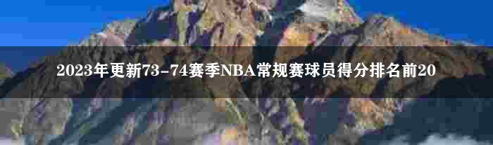 2023年更新73-74赛季NBA常规赛球员得分排名前20