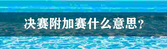 决赛附加赛什么意思？