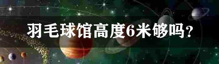 羽毛球馆高度6米够吗？