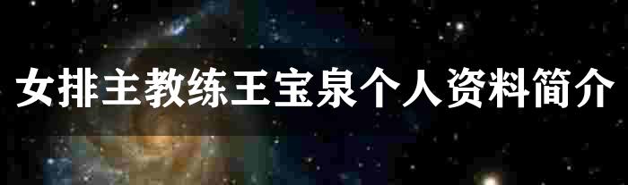 女排主教练王宝泉个人资料简介