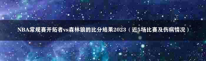 NBA常规赛开拓者vs森林狼的比分结果2023（近5场比赛及伤病情况）