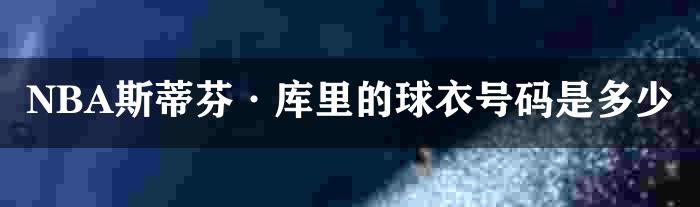 NBA斯蒂芬·库里的球衣号码是多少