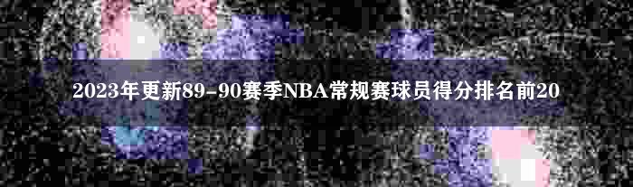2023年更新89-90赛季NBA常规赛球员得分排名前20