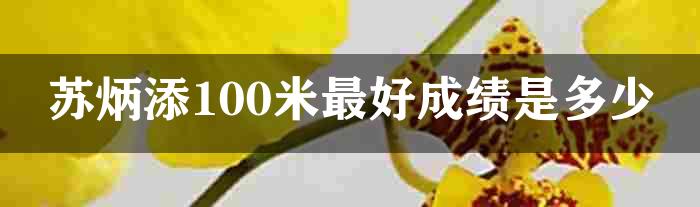 苏炳添100米最好成绩是多少