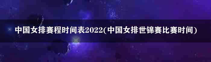 中国女排赛程时间表2022(中国女排世锦赛比赛时间)