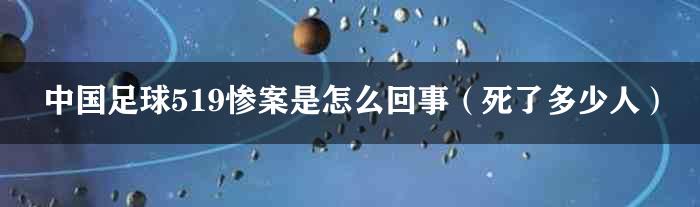 中国足球519惨案是怎么回事（死了多少人）