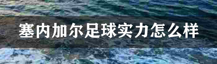 塞内加尔足球实力怎么样