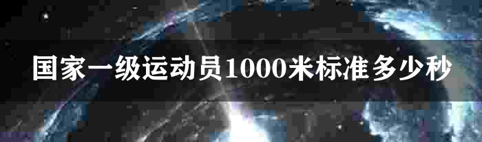 国家一级运动员1000米标准多少秒