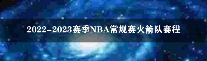 2022-2023赛季NBA常规赛火箭队赛程