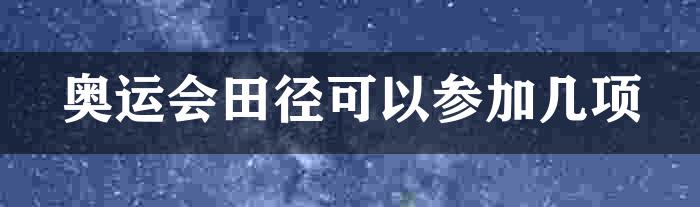 奥运会田径可以参加几项