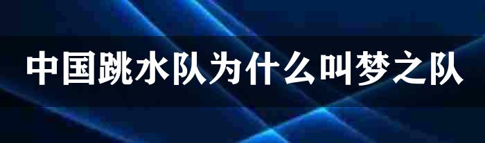 中国跳水队为什么叫梦之队