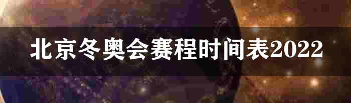 北京冬奥会赛程时间表2022