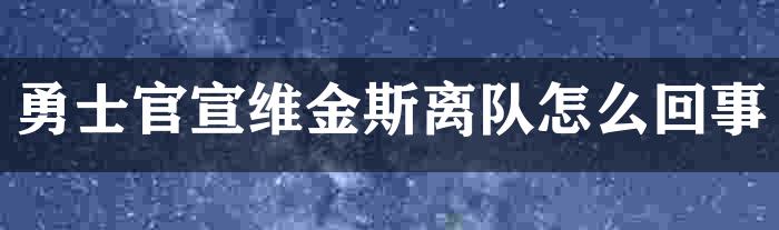 勇士官宣维金斯离队怎么回事