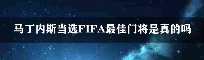 马丁内斯当选FIFA最佳门将是真的吗