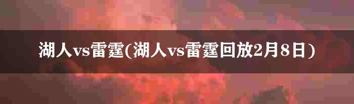 湖人vs雷霆(湖人vs雷霆回放2月8日)