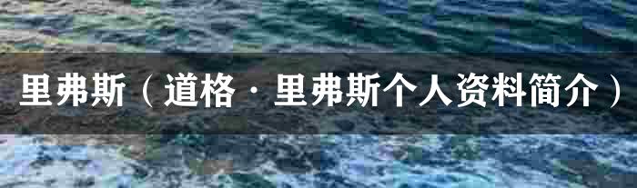 里弗斯（道格·里弗斯个人资料简介）