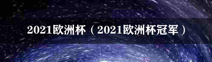 2021欧洲杯（2021欧洲杯冠军）