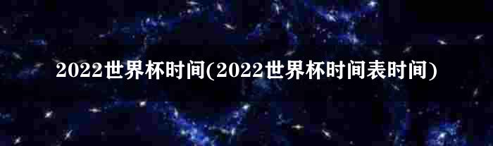 2022世界杯时间(2022世界杯时间表时间)