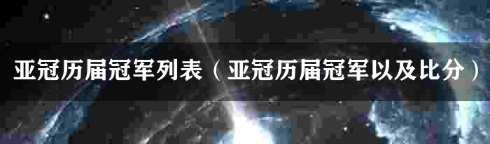 亚冠历届冠军列表（亚冠历届冠军以及比分）