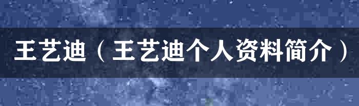 王艺迪（王艺迪个人资料简介）