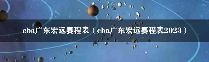 cba广东宏远赛程表（cba广东宏远赛程表2023）