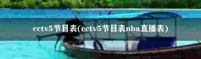 cctv5节目表(cctv5节目表nba直播表)