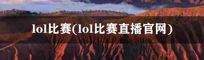 lol比赛(lol比赛直播官网)