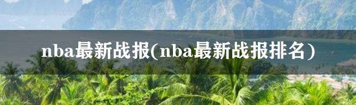 nba最新战报(nba最新战报排名)