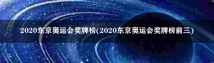 2020东京奥运会奖牌榜(2020东京奥运会奖牌榜前三)