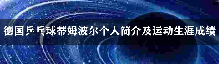 德国乒乓球蒂姆波尔个人简介及运动生涯成绩