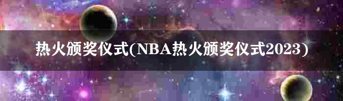热火颁奖仪式(NBA热火颁奖仪式2023)