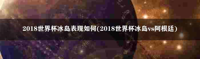 2018世界杯冰岛表现如何(2018世界杯冰岛vs阿根廷)