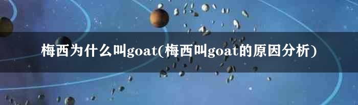 梅西为什么叫goat(梅西叫goat的原因分析)