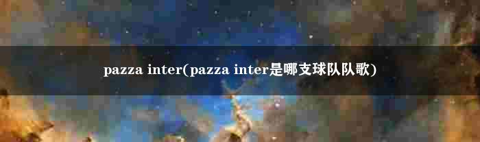 pazza inter(pazza inter是哪支球队队歌)