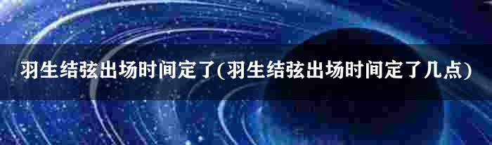 羽生结弦出场时间定了(羽生结弦出场时间定了几点)