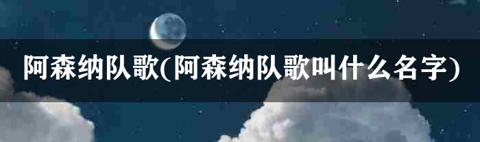 阿森纳队歌(阿森纳队歌叫什么名字)