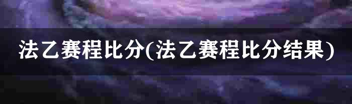 法乙赛程比分(法乙赛程比分结果)