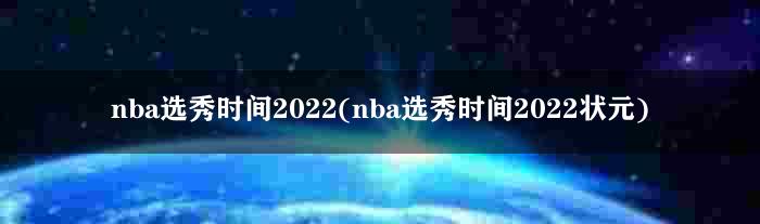 nba选秀时间2022(nba选秀时间2022状元)