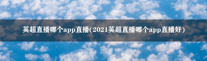 英超直播哪个app直播(2021英超直播哪个app直播好)