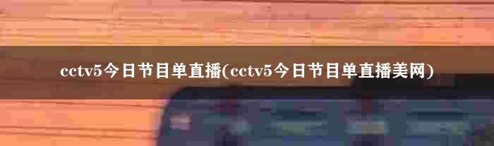 cctv5今日节目单直播(cctv5今日节目单直播美网)