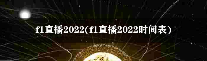 f1直播2022(f1直播2022时间表)