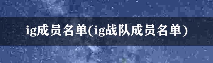 ig成员名单(ig战队成员名单)