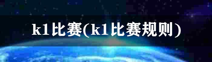 k1比赛(k1比赛规则)